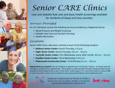 Senior CARE Clinics Low cost diabetic foot care and basic health screenings available for residents of Sarpy and Cass counties. Services Provided For $5 individuals receive the following services provided by a Registered