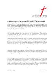 BW Bildung und Wissen Verlag und Software GmbH Die BW Bildung und Wissen Verlag und Software GmbH wird mit dem Arbeitsplatzsiegel ARBEIT PLUS 2016 ausgezeichnet. Die Auszeichnung erfolgt auf Basis einer branchenbezogenen