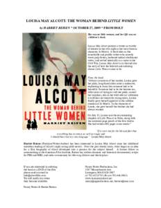 LOUISA MAY ALCOTT: THE WOMAN BEHIND LITTLE WOMEN by HARRIET REISEN * OCTOBER 27, 2009 * FROM HOLT She was no little woman, and her life was no children’s book. Louisa May Alcott portrays a writer as worthy of interest 