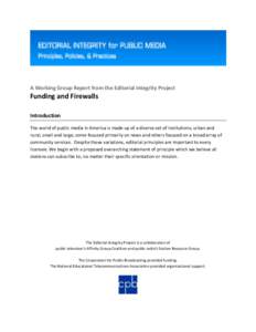 A Working Group Report from the Editorial Integrity Project  Funding and Firewalls Introduction The world of public media in America is made up of a diverse set of institutions; urban and rural, small and large, some foc