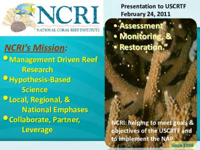 Presentation to USCRTF February 24, 2011 NCRI’s Mission:  •Management Driven Reef