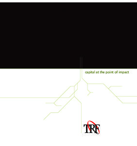 capital at the point of impact  Dear Friends: Capital at the point of impact. What do we mean? As we enter our 22nd year, TRF is a leader in the field of neighborhood and economic