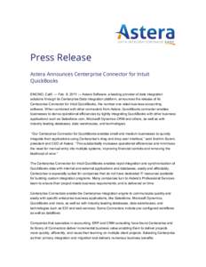 Press Release Astera Announces Centerprise Connector for Intuit QuickBooks ENCINO, Calif. — Feb. 8, 2011 — Astera Software, a leading provider of data integration solutions through its Centerprise Data Integration pl