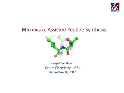 Microwave Assisted Peptide Synthesis  Sanjukta Ghosh Green Chemistry – 671 December 8, 2011