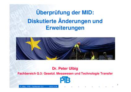 Überprüfung der MID: Diskutierte Änderungen und Erweiterungen Dr. Peter Ulbig Fachbereich Q.3: Gesetzl. Messwesen und Technologie Transfer