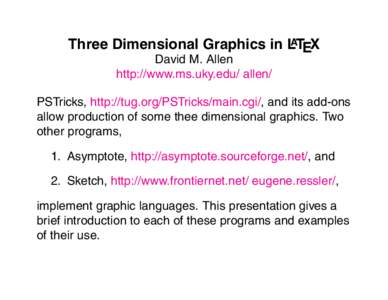 Three Dimensional Graphics in LATEX David M. Allen http://www.ms.uky.edu/ allen/ PSTricks, http://tug.org/PSTricks/main.cgi/, and its add-ons allow production of some thee dimensional graphics. Two