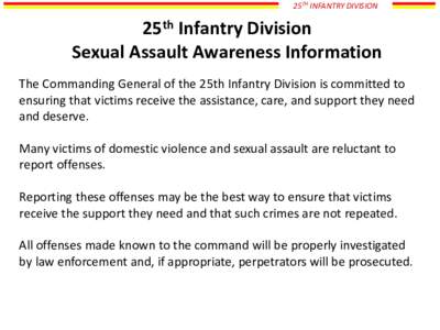 25TH INFANTRY DIVISION  25th Infantry Division Sexual Assault Awareness Information The Commanding General of the 25th Infantry Division is committed to ensuring that victims receive the assistance, care, and support the