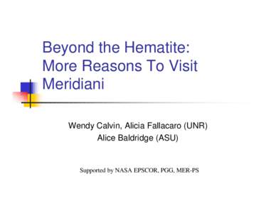 Beyond the Hematite: More Reasons To Visit Meridiani Wendy Calvin, Alicia Fallacaro (UNR) Alice Baldridge (ASU)