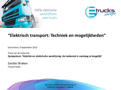 “Elektrisch transport: Techniek en mogelijkheden” Gorinchem, 4 September 2013 Truck van de toekomst Symposium: ‘Hybride en elektrische aandrijving: de toekomst is vandaag al mogelijk’
