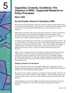 Capacities, Contexts, Conditions: The Influence of IDRC - Supported Research on Policy Processes March 2005 by Fred Carden, Director of Evaluation, IDRC The notion that research should be carried out expressly to influen