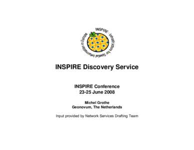 INSPIRE Discovery Service INSPIRE Conference[removed]June 2008 Michel Grothe Geonovum, The Netherlands Input provided by Network Services Drafting Team