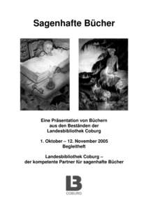 Sagenhafte Bücher  Eine Präsentation von Büchern aus den Beständen der Landesbibliothek Coburg 1. Oktober – 12. November 2005