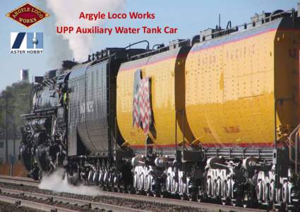 Argyle Loco Works UPP Auxiliary Water Tank Car UPP Auxiliary Water Tank Car Aster Hobby Japan in association with Aster Hobby USA are developing several versions of the UPP