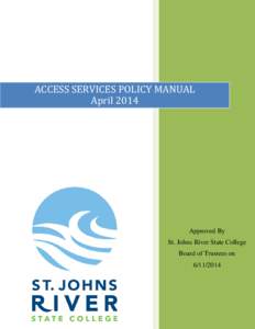 ACCESS SERVICES POLICY MANUAL April 2014 Approved By St. Johns River State College Board of Trustees on