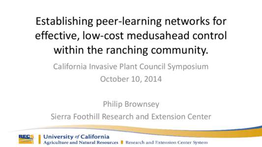 Establishing peer-learning networks for effective, low-cost medusahead control within the ranching community. California Invasive Plant Council Symposium October 10, 2014 Philip Brownsey