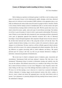 Games of dialogical understanding in history learning Dr. Victor Nemchinov Before sharing my experience in dialogical gaming I would like to start by raising several points for discussion because in the technologically r