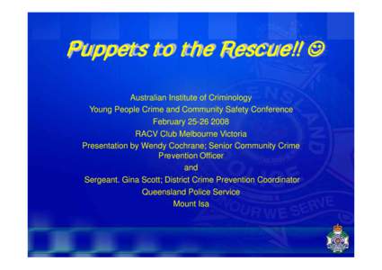 Puppets to the Rescue!! ☺ Australian Institute of Criminology Young People Crime and Community Safety Conference February[removed]RACV Club Melbourne Victoria Presentation by Wendy Cochrane; Senior Community Crime