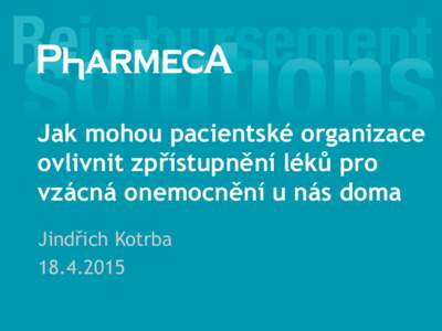 Jak mohou pacientské organizace ovlivnit zpřístupnění léků pro vzácná onemocnění u nás doma Jindřich Kotrba
