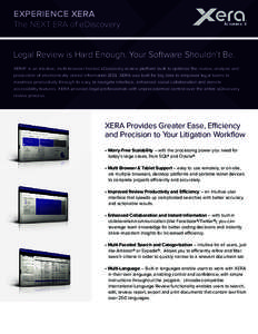 EXPERIENCE XERA The NEXT ERA of eDiscovery Legal Review is Hard Enough. Your Software Shouldn’t Be. XERA® is an intuitive, multi-browser hosted eDiscovery review platform built to optimize the review, analysis and pro