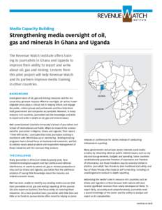 Media Capacity Building  Strengthening media oversight of oil, gas and minerals in Ghana and Uganda The Revenue Watch Institute offers training to journalists in Ghana and Uganda to improve their ability to report and wr