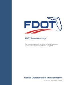 FDOT Centennial Logo The following logos are for use during the Florida Department of Transportation Centennial celebration during[removed]Florida Department of Transportation Last Revised December 3, 2014