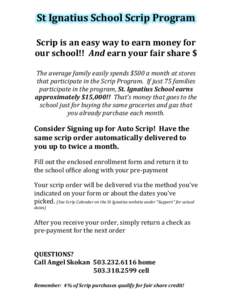 St Ignatius School Scrip Program Scrip is an easy way to earn money for our school!! And earn your fair share $ The average family easily spends $500 a month at stores that participate in the Scrip Program. If just 75 fa
