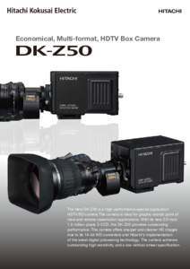 Economical, Multi-format, HDTV Box Camera  DK-Z50 The New DK-Z50 is a high-performance special application HDTV/SD camera.The camera is ideal for graphic stands point of
