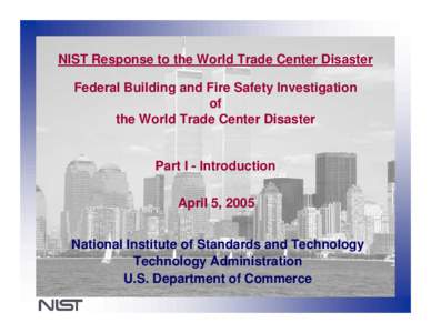 NIST Response to the World Trade Center Disaster Federal Building and Fire Safety Investigation of the World Trade Center Disaster  Part I - Introduction