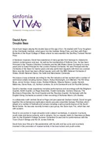 David Ayre Double Bass David Ayre began playing the double bass at the age of ten. He studied with Tony Hougham at the Colchester Institute, which gave him the Institute String Prize, and then with Peter Buckoke at the R