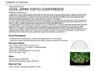 SUMMARY OF THE PLAN Title of the Forum COOL JAPAN TOKYO-CONFERENCE Purpose of the Forum - Japan has a unique culture, goods and services that are not found in other countries or regions. These attributes include