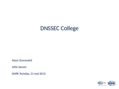 DNSSEC College  Arjen Zonneveld Jelte Jansen DHPA Techday, 21 mei 2015