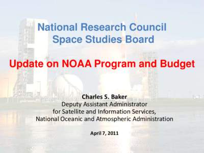 National Research Council Space Studies Board Update on NOAA Program and Budget Charles S. Baker Deputy Assistant Administrator for Satellite and Information Services,