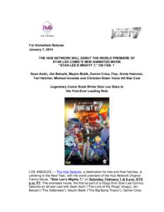 For Immediate Release January 7, 2014 THE HUB NETWORK WILL DEBUT THE WORLD PREMIERE OF STAN LEE COMIC’S NEW ANIMATED MOVIE “STAN LEE’S MIGHTY 7,” ON FEB. 1 Sean Astin, Jim Belushi, Mayim Bialik, Darren Criss, Fle