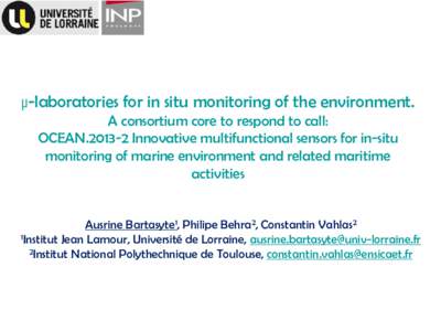 µ-laboratories for in situ monitoring of the environment. A consortium core to respond to call: OCEAN[removed]Innovative multifunctional sensors for in-situ monitoring of marine environment and related maritime activitie
