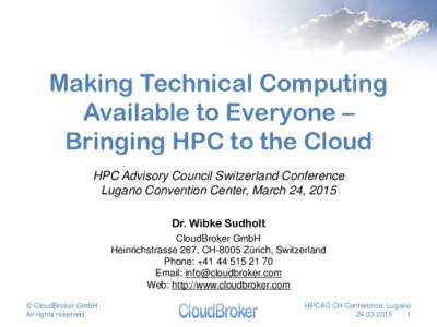 Making Technical Computing Available to Everyone – Bringing HPC to the Cloud HPC Advisory Council Switzerland Conference Lugano Convention Center, March 24, 2015 Dr. Wibke Sudholt
