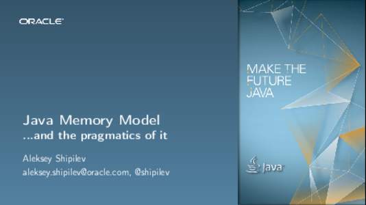 Java Memory Model ...and the pragmatics of it Aleksey Shipilev , @shipilev  The following is intended to outline our general product direction. It