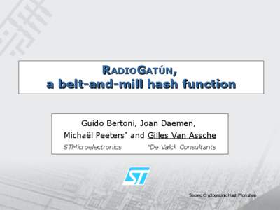 RADIOGATÚN, a belt-and-mill hash function Guido Bertoni, Joan Daemen, Michaël Peeters* and Gilles Van Assche STMicroelectronics