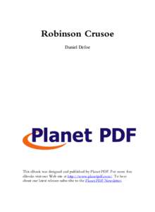 Robinson Crusoe Daniel Defoe This eBook was designed and published by Planet PDF. For more free eBooks visit our Web site at http://www.planetpdf.com/. To hear about our latest releases subscribe to the Planet PDF Newsle