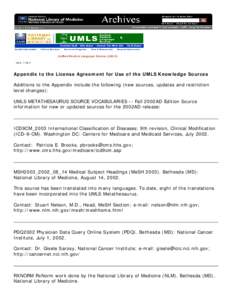    Appendix to the License Agreement for Use of the UMLS Knowledge Sources Additions to the Appendix include the following (new sources, updates and restriction level changes): UMLS METATHESAURUS SOURCE VOCABULARIES -- 