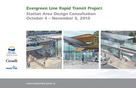 Evergreen Line Rapid Transit Project Station Area Design Consultation October 4 – November 5, 2010 www.evergreenline.gov.bc.ca
