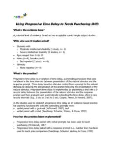 Using Progressive Time Delay to Teach Purchasing Skills What is the evidence base? A potential level of evidence based on two acceptable quality single subject studies With who was it implemented? Students with