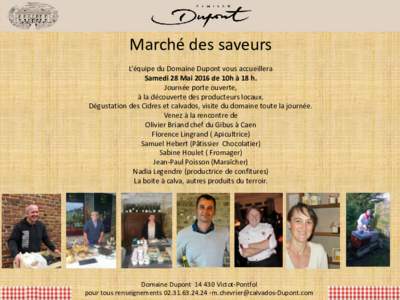 Marché des saveurs L’équipe du Domaine Dupont vous accueillera Samedi 28 Mai 2016 de 10h à 18 h. Journée porte ouverte, à la découverte des producteurs locaux. Dégustation des Cidres et calvados, visite du domai