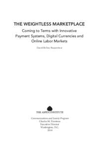 THE WEIGHTLESS MARKETPLACE Coming to Terms with Innovative Payment Systems, Digital Currencies and Online Labor Markets David Bollier, Rapporteur