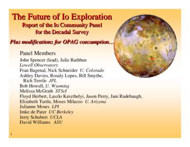 The Future of Io Exploration Report of the Io Community Panel for the Decadal Survey Plus modifications for OPAG consumption… Panel Members John Spencer (lead), Julie Rathbun