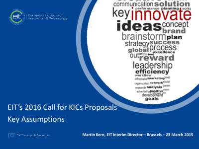 EIT’s t 2016 Call for KICs Proposals Key Assumptions Martin Kern, EIT Interim Director – Brussels – 23 March 2015  2016 Call for