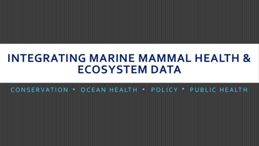 INTEGRATING MARINE MAMMAL HEALTH & ECOSYSTEM DATA C O N S E R VAT I O N O C E A N H E A LT H