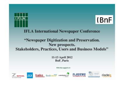 IFLA International Newspaper Conference “Newspaper Digitization and Preservation. New prospects. Stakeholders, Practices, Users and Business Models” 11-13 April 2012 BnF, Paris