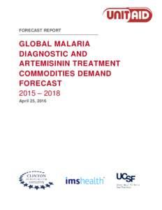 FORECAST REPORT  GLOBAL MALARIA DIAGNOSTIC AND ARTEMISININ TREATMENT COMMODITIES DEMAND