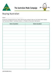 The Australian Made Campaign  Buying Australian Name: Go grocery shopping with your family. Record any products that you purchase which display the ‘Australian Made’, ‘Australian Grown’ or ‘Product of Australia