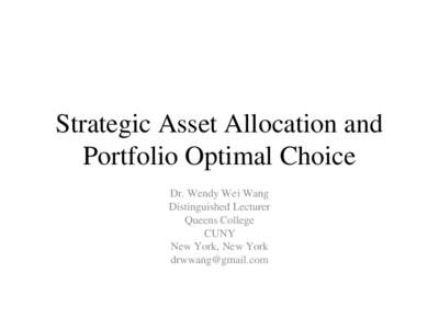 Strategic Asset Allocation and Portfolio Optimal Choice Dr. Wendy Wei Wang Distinguished Lecturer Queens College CUNY